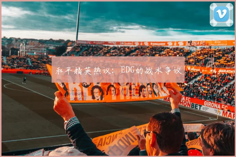和平精英热议：EDG的战术争议