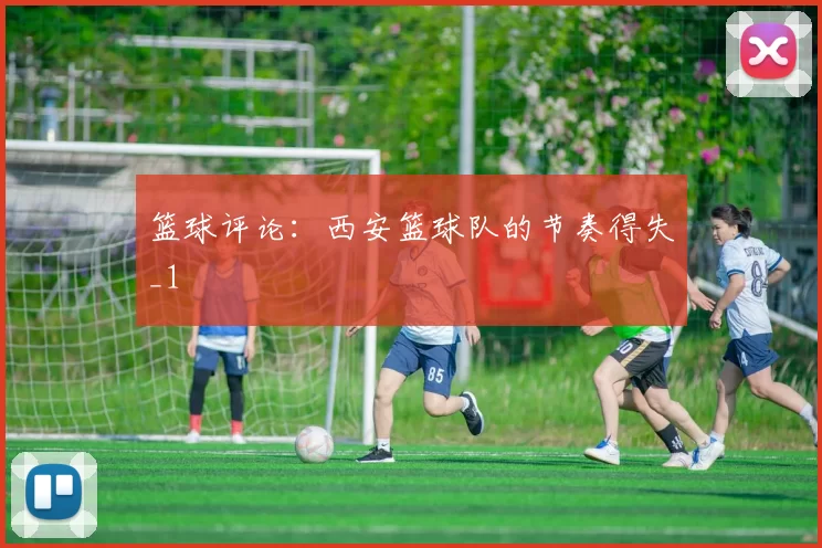 篮球评论：西安篮球队的节奏得失_1
